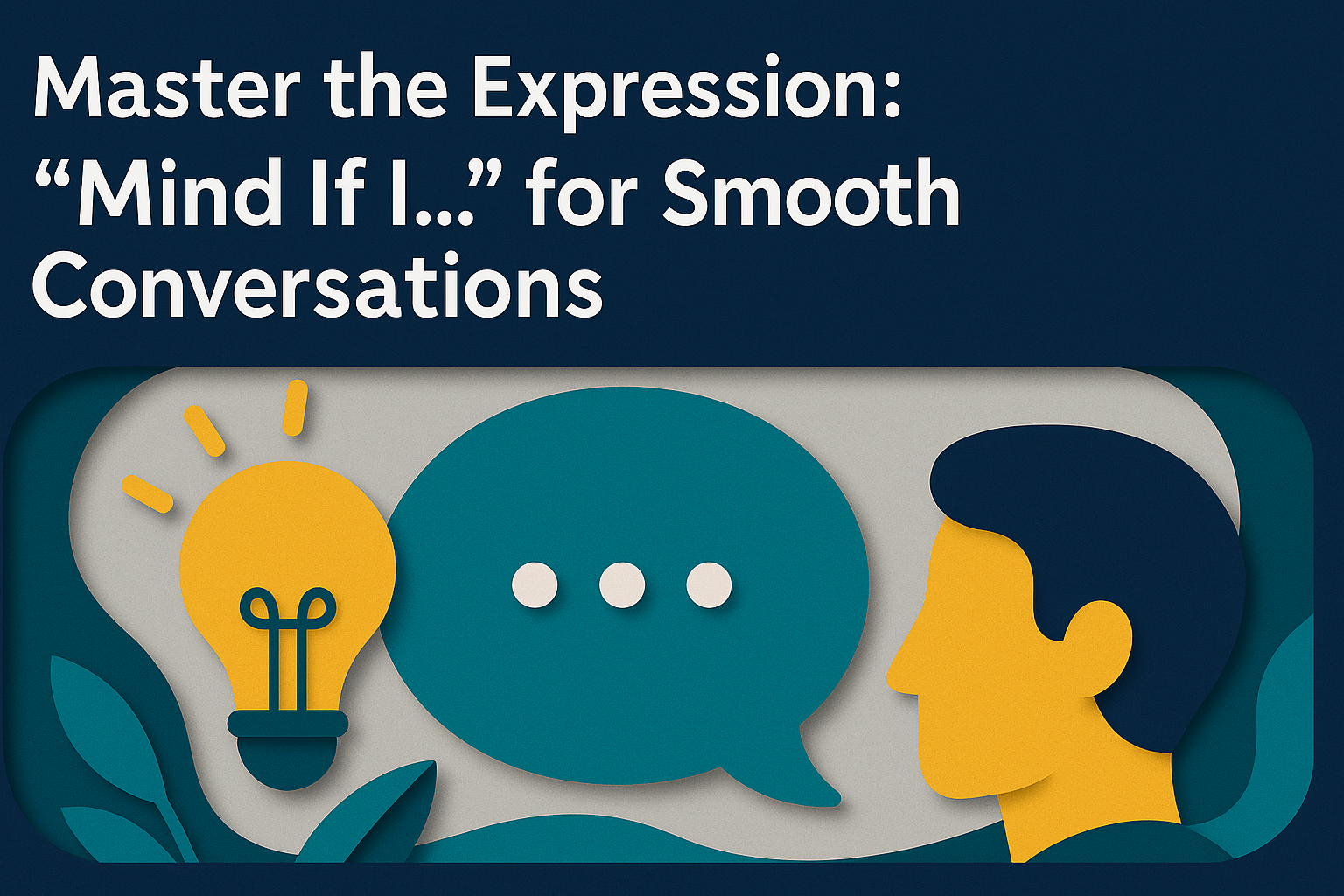 Wide 3D paper cut style banner featuring the phrase “Master the Expression: ‘Mind If I…’ for Smooth Conversations” with a teal speech bubble, gold lightbulb, and human profile, designed in navy blue, soft gold, light gray, and teal. Includes the focus keyphrase mind if I expression.