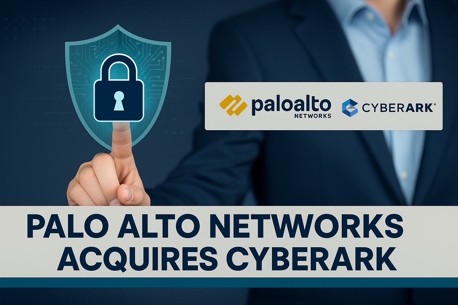 Banner image for Palo Alto Networks acquires CyberArk article, featuring a digital padlock, logos of both companies, and business-themed colors of navy, teal, gray, and soft gold.