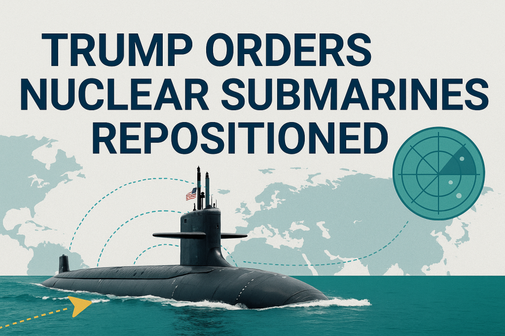 Banner image with headline “Trump Orders Nuclear Submarines Repositioned” in bold navy blue and gold, featuring a U.S. Navy cap, atomic symbol over a teal world map, and submarine — representing Trump orders nuclear submarines repositioned.