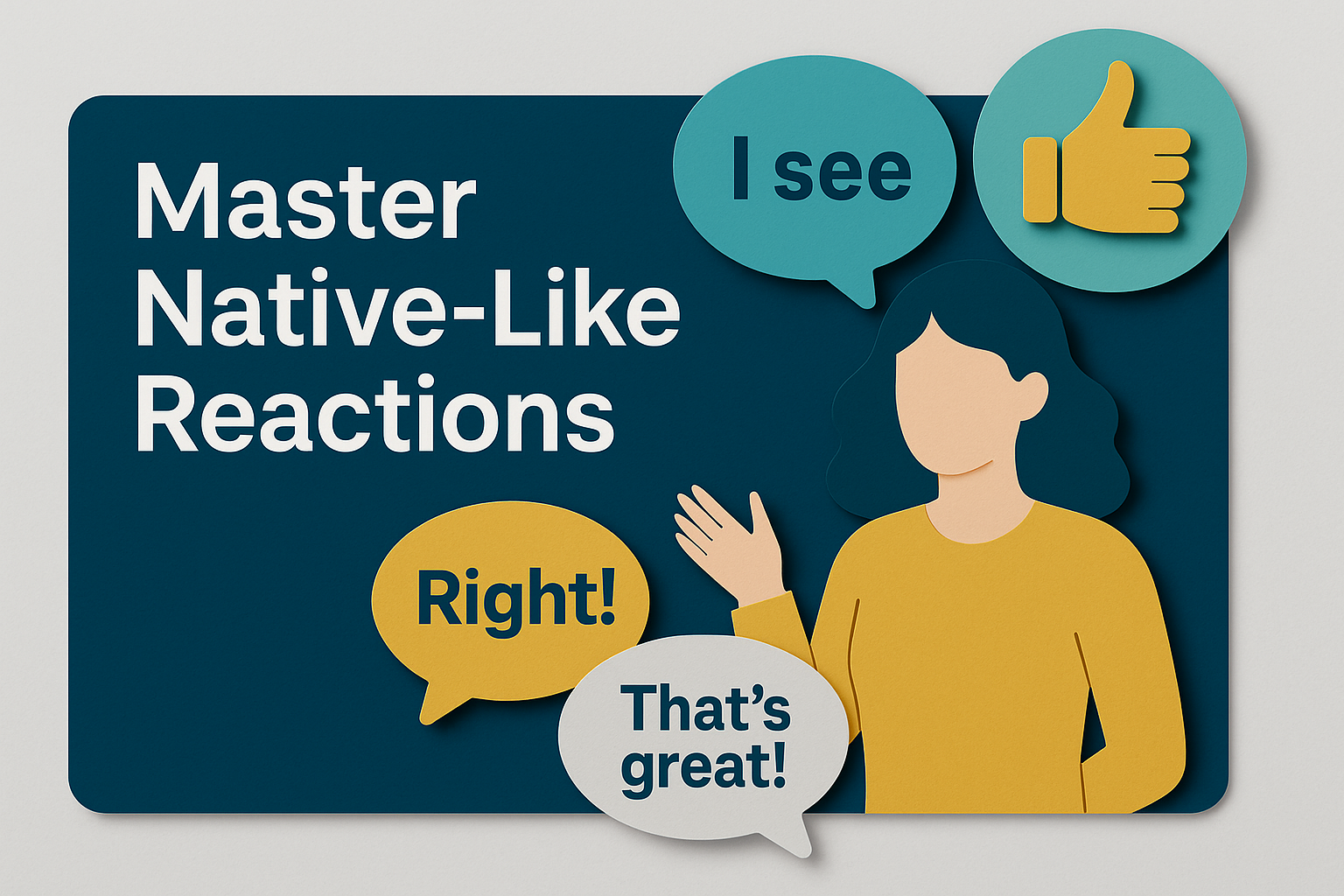 Banner image for blog post titled Master Native-Like Reactions: Ditch “hmm” for Drastic Improvement! featuring 3D paper cut art with speech bubbles saying “Right!”, “I see”, and “That’s great!” in brand colors.