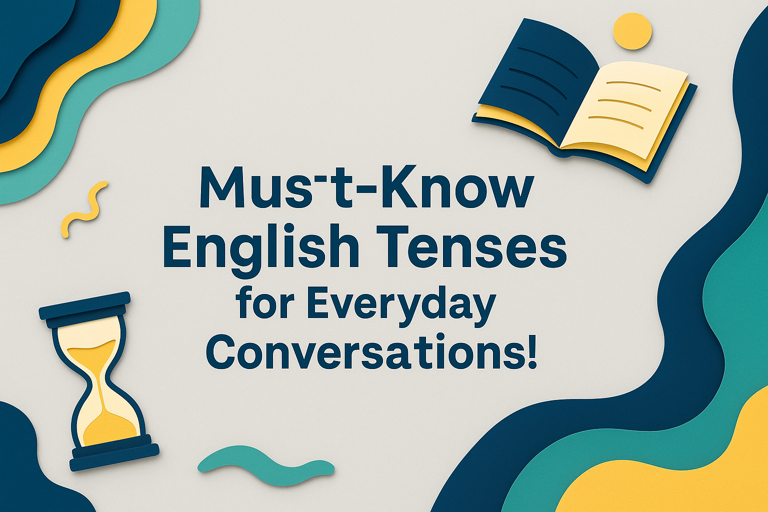 A 3D paper-cut style banner featuring layered navy blue, teal, gold, and light gray shapes surrounding the title “Must-Know English Tenses for Everyday Conversations!” An open book and an hourglass appear as decorative elements, matching the All About English Mastery brand colors.