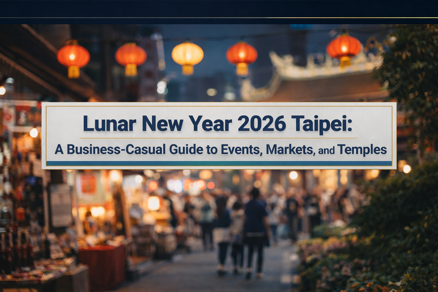 Lunar New Year 2026 Taipei banner featuring a modern Taipei lantern-lit street with a temple silhouette and market atmosphere.